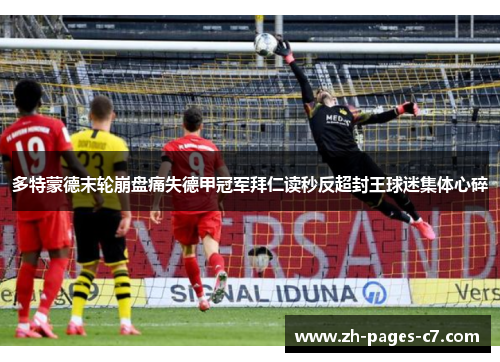 多特蒙德末轮崩盘痛失德甲冠军拜仁读秒反超封王球迷集体心碎 多特蒙德末轮崩盘痛失德甲冠军拜仁读秒反超封王球迷集体心碎
