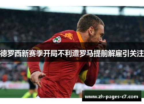 德罗西新赛季开局不利遭罗马提前解雇引关注