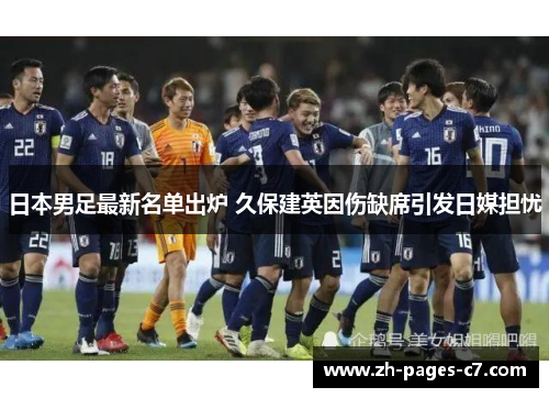 日本男足最新名单出炉 久保建英因伤缺席引发日媒担忧 日本男足最新名单出炉 久保建英因伤缺席引发日媒担忧